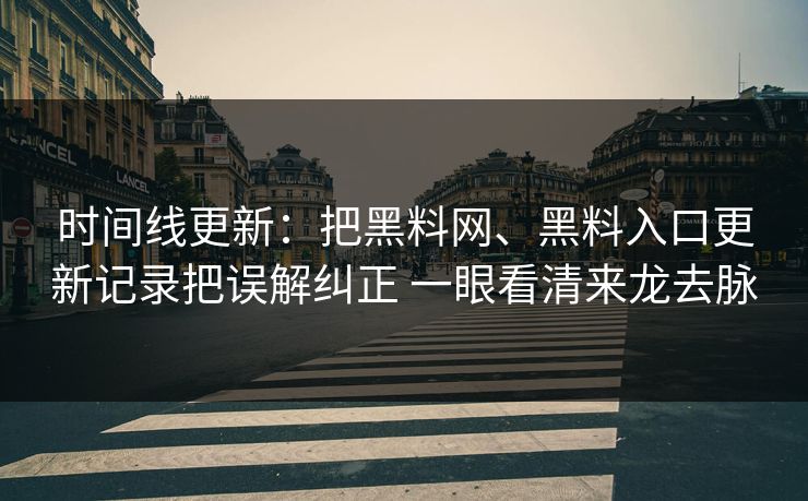 时间线更新：把黑料网、黑料入口更新记录把误解纠正 一眼看清来龙去脉