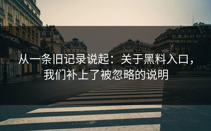 从一条旧记录说起：关于黑料入口，我们补上了被忽略的说明