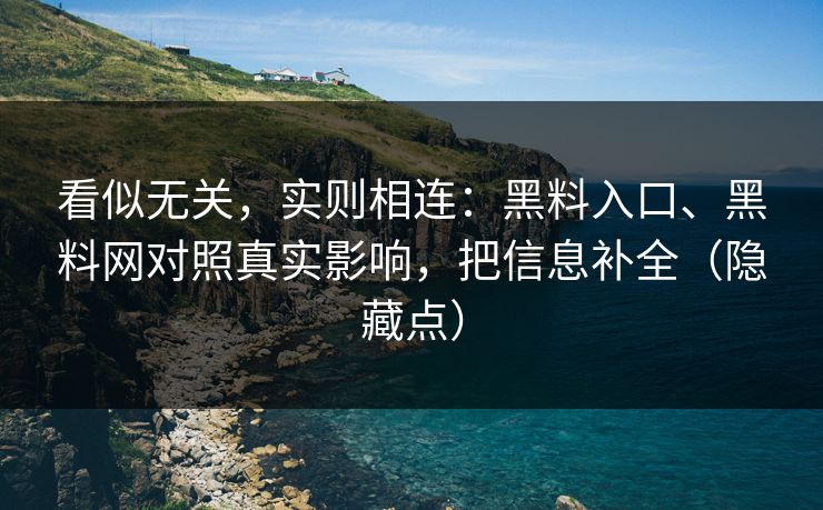 看似无关，实则相连：黑料入口、黑料网对照真实影响，把信息补全（隐藏点）
