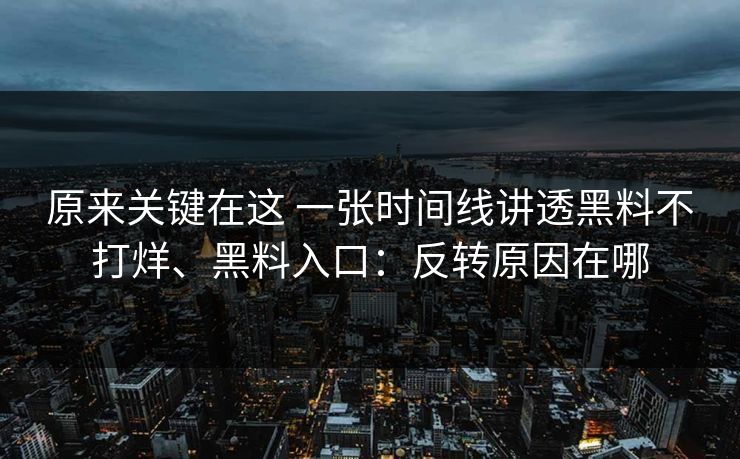 原来关键在这 一张时间线讲透黑料不打烊、黑料入口：反转原因在哪